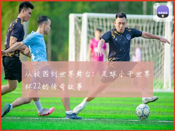 从校园到世界舞台:足球小子世界杯22的传奇故事