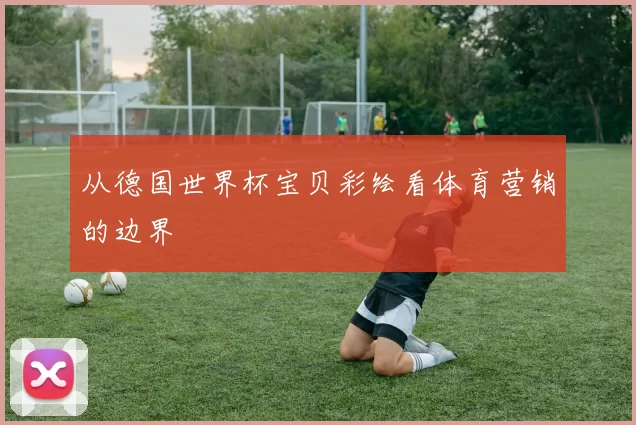 从德国世界杯宝贝彩绘看体育营销的边界
