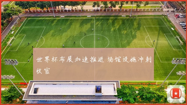 世界杯布展加速推进 场馆设施冲刺收官