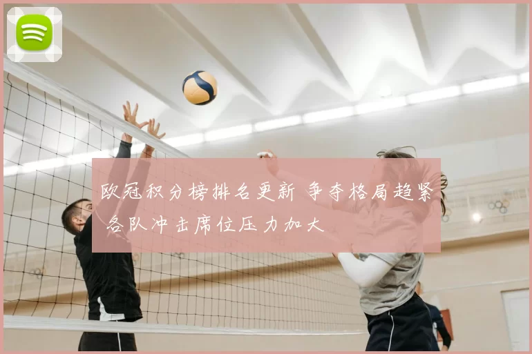 欧冠积分榜排名更新 争夺格局趋紧 各队冲击席位压力加大
