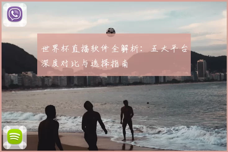 世界杯直播软件全解析:五大平台深度对比与选择指南