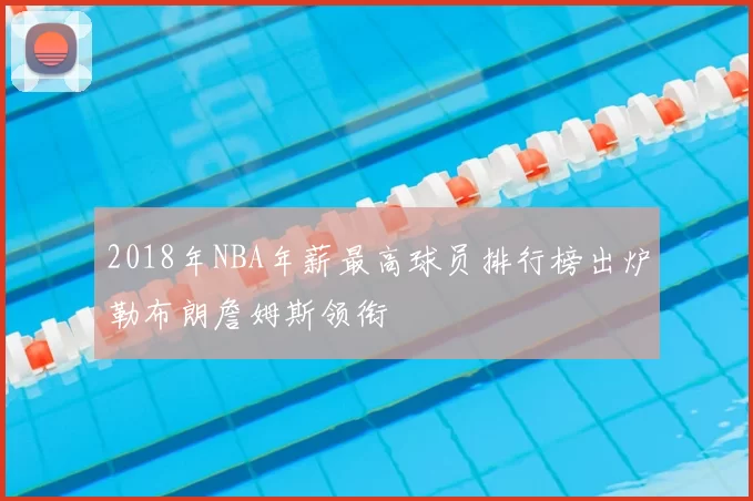 2018年NBA年薪最高球员排行榜出炉勒布朗詹姆斯领衔