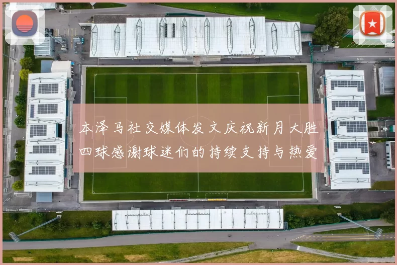 本泽马社交媒体发文庆祝新月大胜四球感谢球迷们的持续支持与热爱