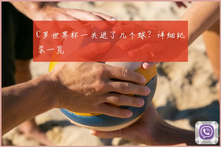 C罗世界杯一共进了几个球？详细纪录一览