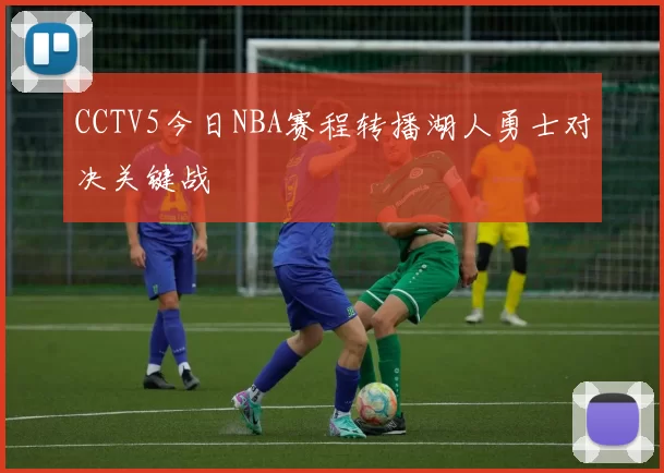CCTV5今日NBA赛程转播湖人勇士对决关键战