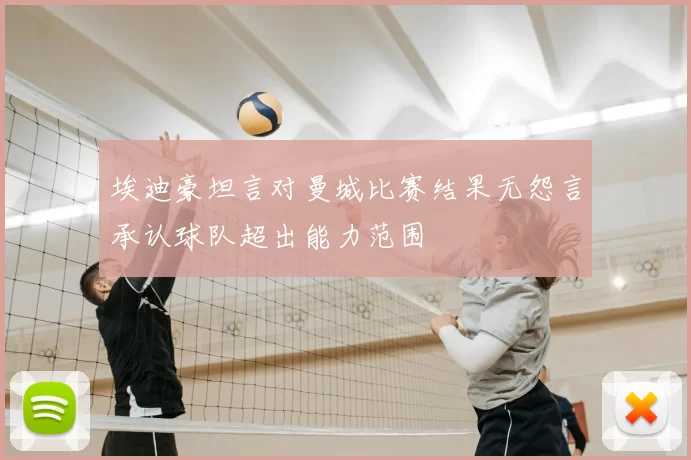 埃迪豪坦言对曼城比赛结果无怨言承认球队超出能力范围