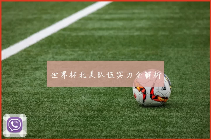 世界杯北美队伍实力全解析
