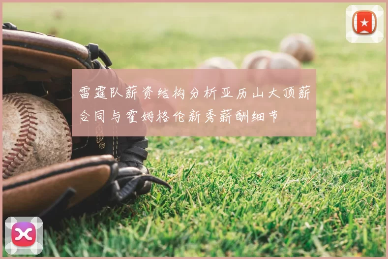 雷霆队薪资结构分析亚历山大顶薪合同与霍姆格伦新秀薪酬细节